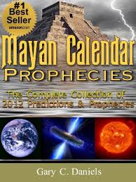 Mayan Calendar Prophecies The Complete Collection Of 2012 Predictions And Prophecies Kindle Edition By Daniels Gary Religion Spirituality Kindle Ebooks Amazon Com