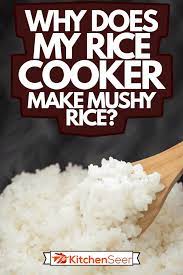 Why Does My Rice Cooker Make Mushy Rice? - Kitchen Seer
