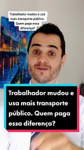 Trabalhador mudou e usa mais transporte público. Quem paga essa diferença?  #valetransporte #vt #trabalho #direitos #advogado
