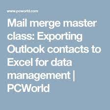 Mail Merge Master Class Exporting Outlook Contacts To Excel For Data Management Pcworld Mail Merge Master Class Excel