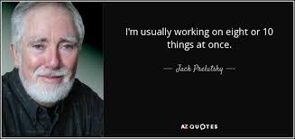 Jack Prelutsky quote: I'm usually working