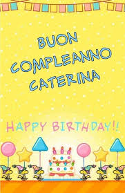 Compleanno Caterina Buon Compleanno Compleanno Auguri Di Buon Compleanno