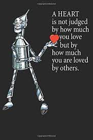 A Heart Is Not Judged By How Much You Love But By How Much You Are Loved Tin Man Journal 120 Page Blank Lined Pages For Wizard Of Oz Gift Wizard Of