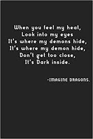 Do you see my eyes? When You Feel My Heat Look Into My Eyes It S Where My Demons Hide It S Where My Demon Hide Don T Get Too Close It S Dark Inside Imagine Quotes 100 Lined Pages