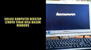 Solusi Komputer Dekstop Lenovo Tidak Bisa Masuk Windows Youtube