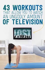 43 Workouts That Allow You To Watch An Ungodly Amount Of Television Exercise Fitness Tips Workout Guide