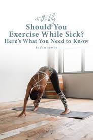 Should You Exercise While Sick Here S What You Need To Know In 2020 Workout While Sick Workout When Sick Arm And Leg Workout