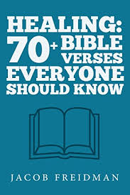 Healing 70 Bible Verses Everyone Should Know What Scripture Really Says About Health Sickness Diseases And Being Healed Bible Study And Memorization Book 3 Kindle Edition By Freidman Jacob Religion