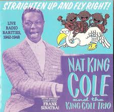 Everything you need all in one place. Nat King Cole And The King Cole Trio Straighten Up And Fly Right Live Radio Rarities 1942 1948 1993 Cd Discogs