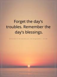 Quotes Forget The Day S Troubles Remember The Day S Blessings Blessed Quotes Remember Day Remember