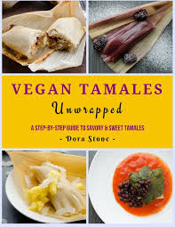 Vegan Tamales Unwrapped Ecookbook Dora S Table Vegan Mexican Recipes Vegan Tamales Vegan Mexican Recipes Tamales