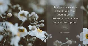 He Who Began A Good Work In You Will Carry It On To Completion Until The Day Of Christ Jesus Philippians 1 6 In 2020 Daily Verses Philippians Philippians 1 6