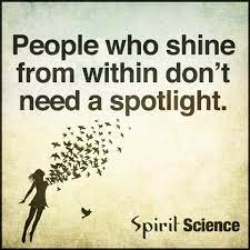 People Who Shine From Within Don T Need A Spotlight Spirit Science Quotes