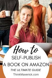 How To Self Publish An Ebook On Amazon The Ultimate Guide Thinkmaverick My Personal Journey Through Entrepreneurship Self Publishing Book Publishing Companies Writing A Book