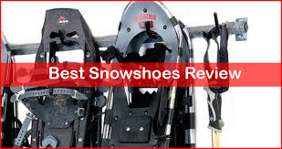 top 10 best snowshoes of 2019 2020 ultimate snowshoe