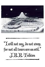 I Will Not Say Do Not Weep For Not All Tears Are An Evil J R R Tolkien Tolkien Quotes Jrr Tolkien Quotes Sayings