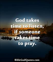 God Takes Time To Listen Bible And God Quotes Quotes About God Jesus Quotes Bible Quotes