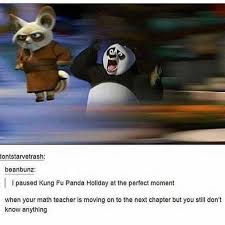 Search, discover and share your favorite kung fu panda gifs. Dopl3r Com Memes Lontstarvetrash Beanbunz I Paused Kung Fu Panda Holiday At The Perfect Moment When Your Math Teacher Is Moving On To The Next Chapter But You Stil Dont Know