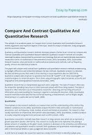 The element of how and why is explored through qualitative research paper writing. Compare And Contrast Qualitative And Quantitative Research Essay Example