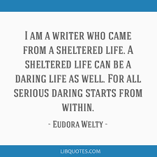 I Am A Writer Who Came From A Sheltered Life A Sheltered Life Can Be A