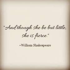 Most visitors think it is stenciled. And Though She Be But Little She Is Fierce William Shakespeare Fierce Quotes Fierce Tattoo Inspirational Tattoos