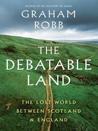 The Debatable Land By Graham Robb Best Selling Author Graham Robb Finds That The 2 000 Year Old Ma The Lost World Scotland History Books Everyone Should Read