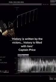 It seems that everyone writes history, but it's the winners who interpret it years later and mold a new retelling. Tho21 9022 10763 History Is Written By The Victors History Is Filled With Liars Captain Price Geo Cc