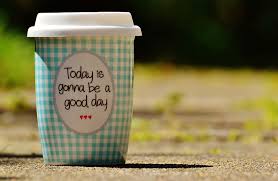 Hd Wallpaper Today Is Gonna Be Good Day Cup On Gray Soil Beautiful Day To Go Wallpaper Flare
