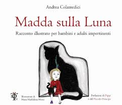 Secondo alcuni studiosi il concetto di morte inizia a svilupparsi attorno ai 3 anni ma prima dei 5 anni d'età i bambini vedono la morte come qualcosa di temporaneo e reversibile, paragonabile ad una partenza, ma fonte di forte angoscia in quanto. Amazon It Madda Sulla Luna Racconto Illustrato Per Bambini E Adulti Impertinenti Colamedici Andrea Monti M M Libri