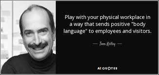 Find the best body language quotes, sayings and quotations on picturequotes.com. Tom Kelley Quote Play With Your Physical Workplace In A Way That Sends