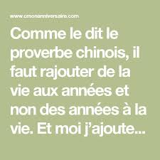 comme le dit le proverbe chinois il faut rajouter de la vie aux annees et non anniversaire humoristique texte anniversaire humoristique texte anniversaire