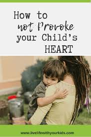 How To Not Provoke Your Child S Heart Live Life With Your Kids Parenting Teenagers Parenting Help Children