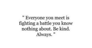 Everyone You Meet Is Fighting A Battle You Know Nothing About Wallpaper Everyone Has Their Own Battles Kindness Quotes Positive Quotes Motivation Life Quotes