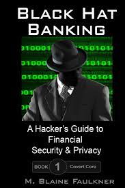 Black Hat Banking A Hacker S Guide To Financial Security Privacy Covert Core Volume 1 Faulkner M Blaine 9781979800556 Amazon Com Books