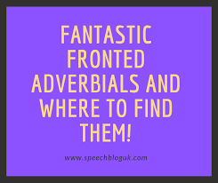 Maybe you would like to learn more about one of these? Fantastic Fronted Adverbials And Where To Find Them Speechbloguk