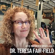 Meet Dr. Fair-Field Teresa Fair-Field is a Clinical Assistant Professor in  the Department of Occupational Therapy at Baylor University. Joining the  Occupational Therapy faculty in 2021 during the program's inaugural year,  Dr.