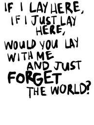 Will You Lie With Me And Just Forget The World Lyrics Pin By Hajar Ksikes On Wisdom Song Lyric Quotes Words Quotes