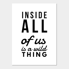 Wild thing, you make my heart sing / you make everything groovy, wild thing wild thing has also been used in many songs and movies. Inside All Of Us Is A Wild Thing Quotes Posters And Art Prints Teepublic