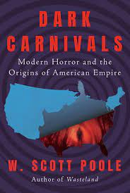 W. Scott Poole's Dark Carnivals: Modern Horror and the Origins of American  Empire – The Brooklyn Rail