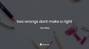 Why don't two wrongs make a right? so which is correct or more proper? Two Wrongs Dont Make A Right Dav Pilkey Quotes Pub