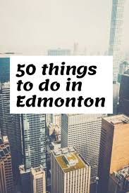 50 Best Things To Do In Edmonton Canada Canada Travel Alberta Travel Edmonton