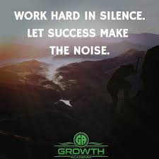 Work Hard In Silence Let Your Success Be The Noise Meaning Work Hard In Silence Let Success Make The Noise Entrepreneur Success Success Success Quotes Business