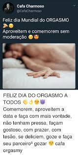 Fizemos aqui uma compilaçãozinha de coisas gozadas para. Cara Charmoso Feliz Dia Mundial Do Orgasmo Aproveitem E Comemorem Sem Moderacao Feliz Dia Do Orgasmo A Todos Comemorem Aproveitem A Data E Faca Com Mais Vontade Nao Tenham Pressa Facam