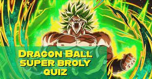 The newest movie in the series, dragon ball super: Dragon Ball Super Broly Quiz How Well You Remember Quizondo