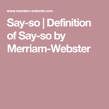 Say So Definition Of Say So By Merriam Webster Sayings Definitions Merriam Webster