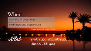 Islamic Quote When Sadness Fill Your Heart And Tears Flows In Your Eyes Always Remember Three Things Allah Is With You St Islamic Quotes Allah Always Remember