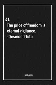 The Price Of Freedom Is Eternal Vigilance Desmond Tutu Freedom Quotes Note Lovers 9798600504943