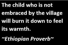 Ethiopian Proverb The Child Who Is Not Embraced By The Village Will Burn It Down To Feel Its Warmth Words Life Quotes Quotations