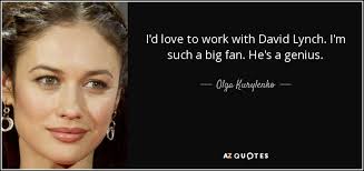 American film director, writer and actor. Olga Kurylenko Quote I D Love To Work With David Lynch I M Such A