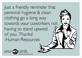 Just A Friendly Reminder That Personal Hygiene Clean Clothing Go A Long Way Towards Your Coworkers Not Having To Stand Upwind Funny Quotes Ecards Funny Humor